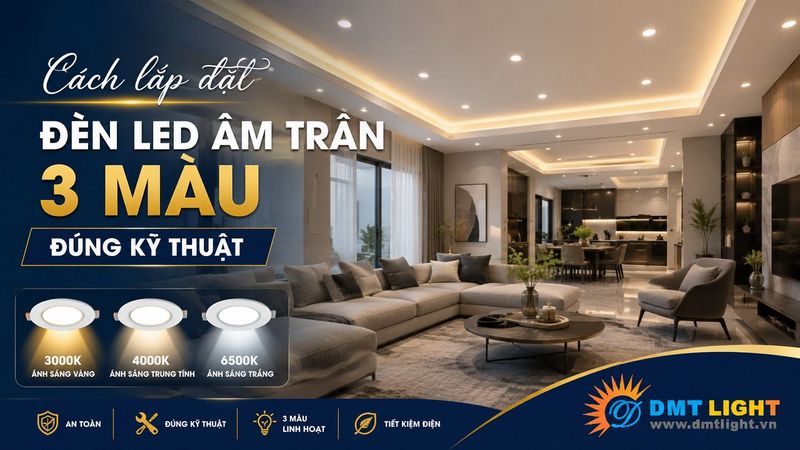 Cách lắp đặt đèn LED âm trần 3 màu đúng kỹ thuật