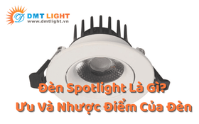 Đèn Spotlight Là Gì? Phân Loại | Ưu Và Nhược Điểm Của Đèn