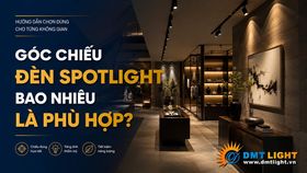 Góc chiếu của đèn Spotlight bao nhiêu là phù hợp?