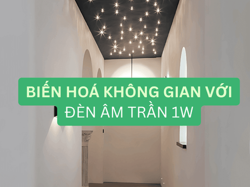 Biến hoá không gian với đèn âm trần 1W
