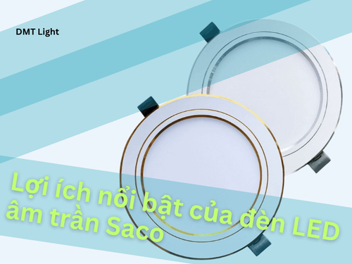 Lợi ích nổi bật của đèn LED âm trần Saco