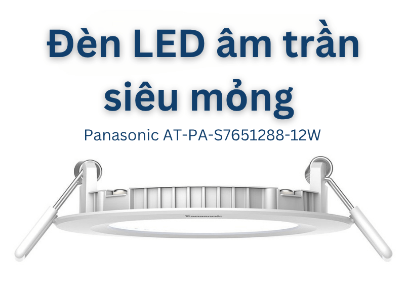 Đặc điểm vượt trội của đèn LED âm trần Panasonic 12W AT-PA-S7651288