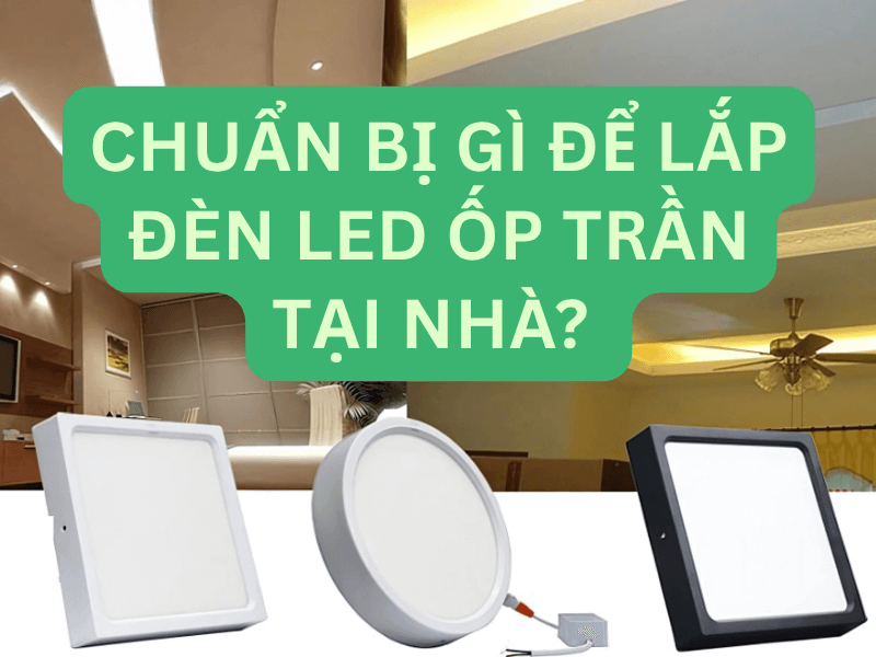 Chuẩn bị gì để lắp đèn led ốp trần tại nhà?