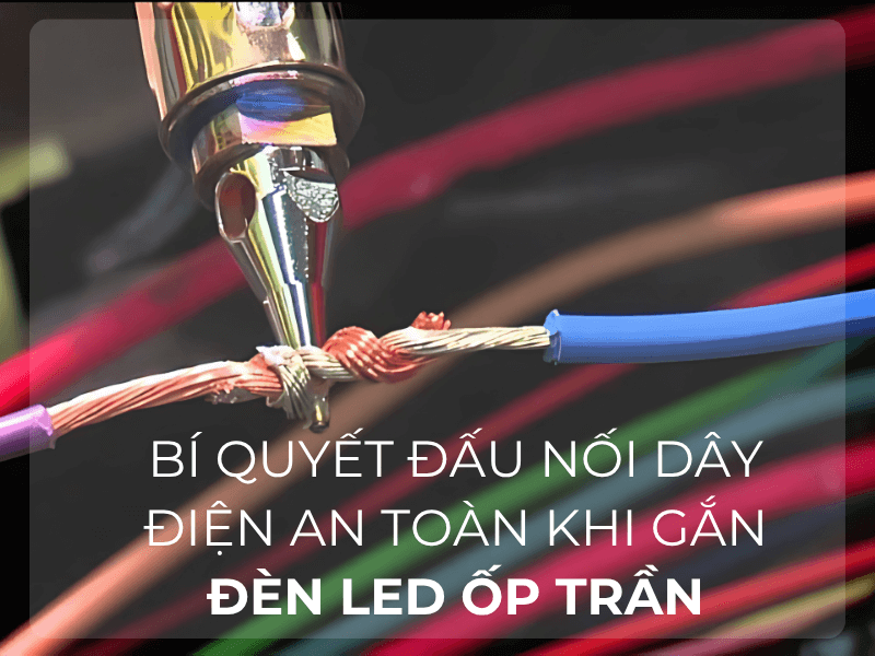 Bí quyết đấu nối dây điện an toàn khi gắn đèn LED ốp trần