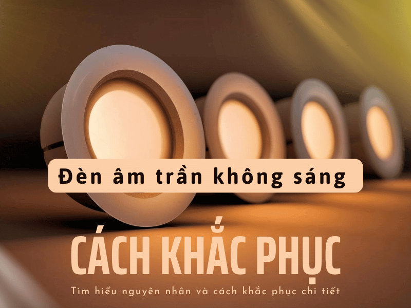 Cách khắc phục đèn LED âm trần không sáng