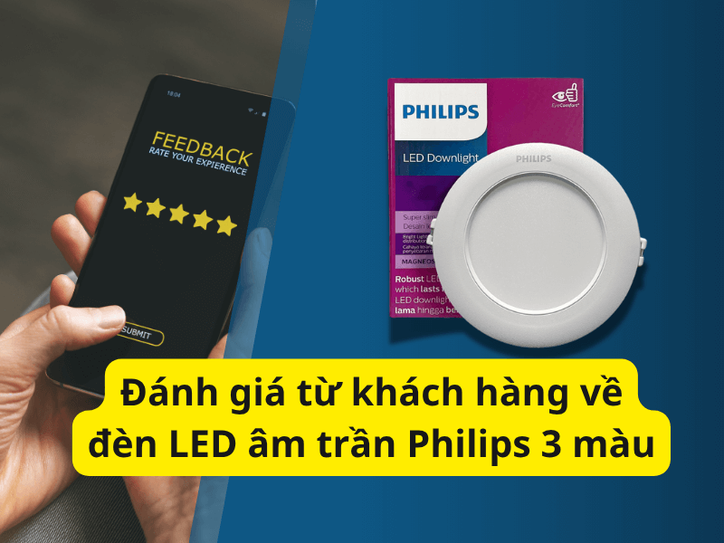 Đánh giá từ khách hàng về đèn LED âm trần Philips 3 màu