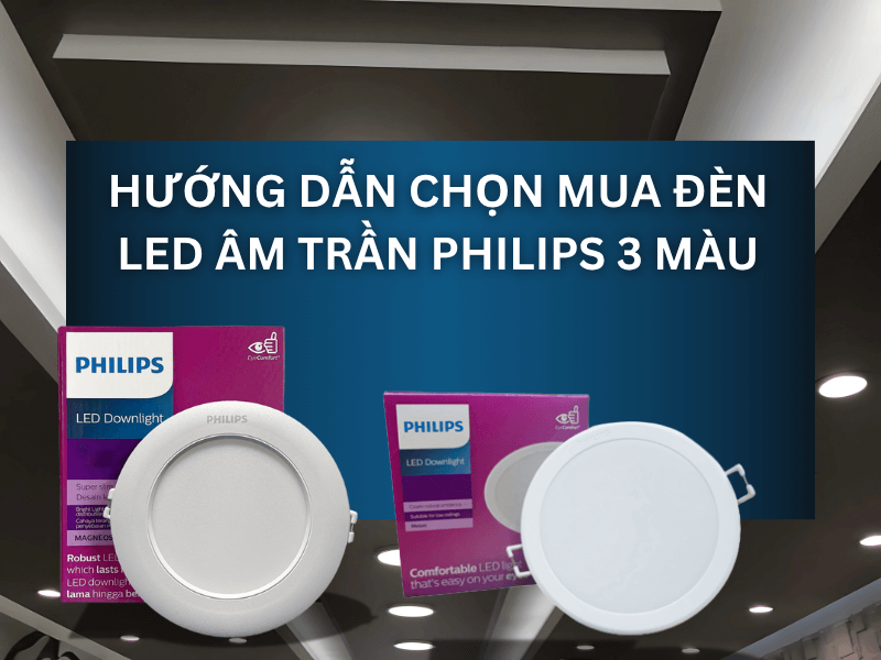Hướng dẫn chọn mua đèn LED âm trần Philips 3 màu