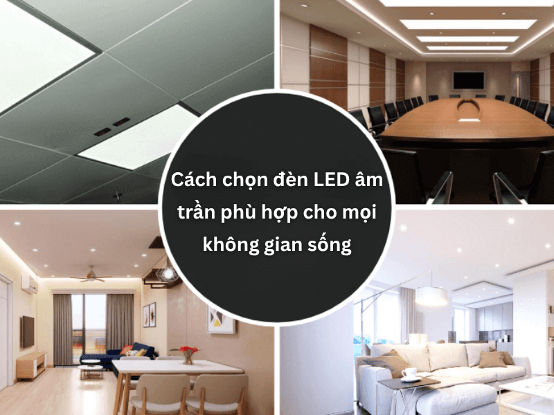 Cách chọn đèn LED âm trần phù hợp cho mọi không gian sống