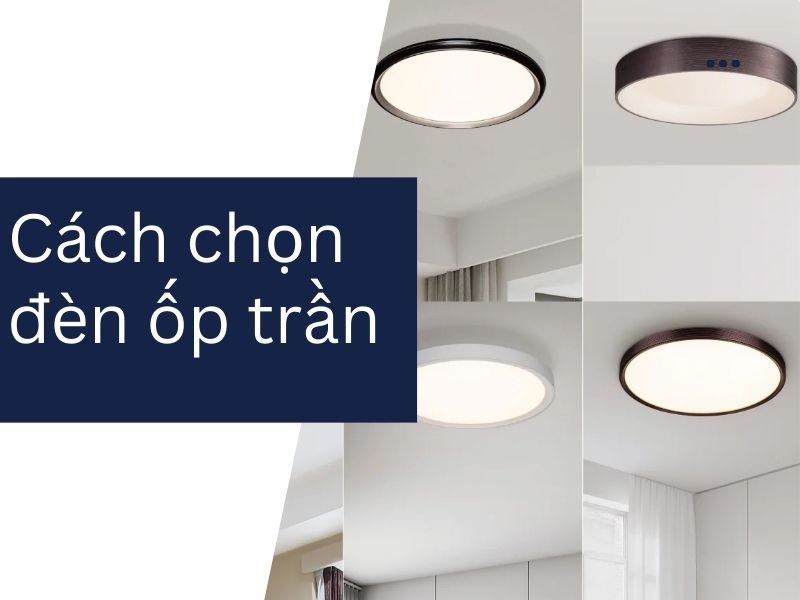 Cách chọn đèn ốp trần phù hợp - Tránh sai lầm phổ biến khi mua
