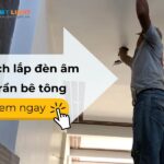 cách lắp đèn âm trần bê tông