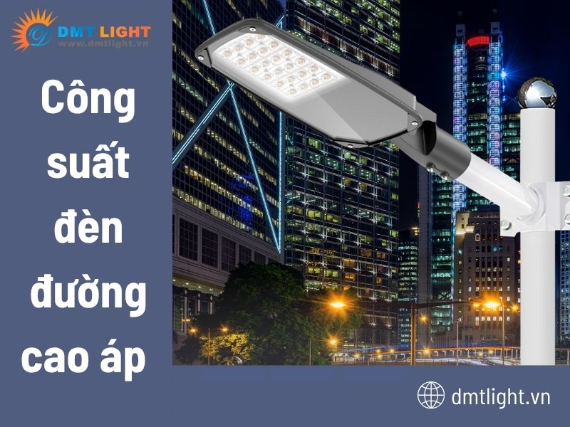 Nên chọn công suất đèn đường cao áp bao nhiêu W là chuẩn?