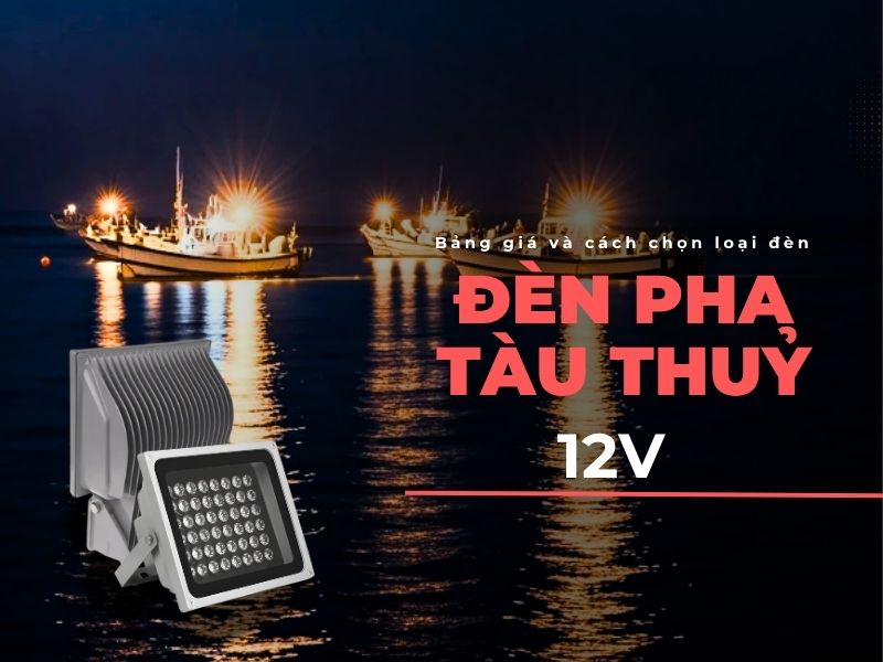 Tổng hợp những mẫu đèn pha tàu thủy 12V đáng mua nhất 2025
