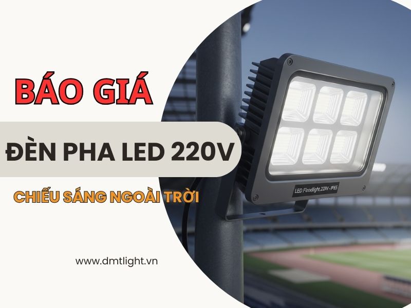 Báo giá đèn pha led 220V mới nhất 2025